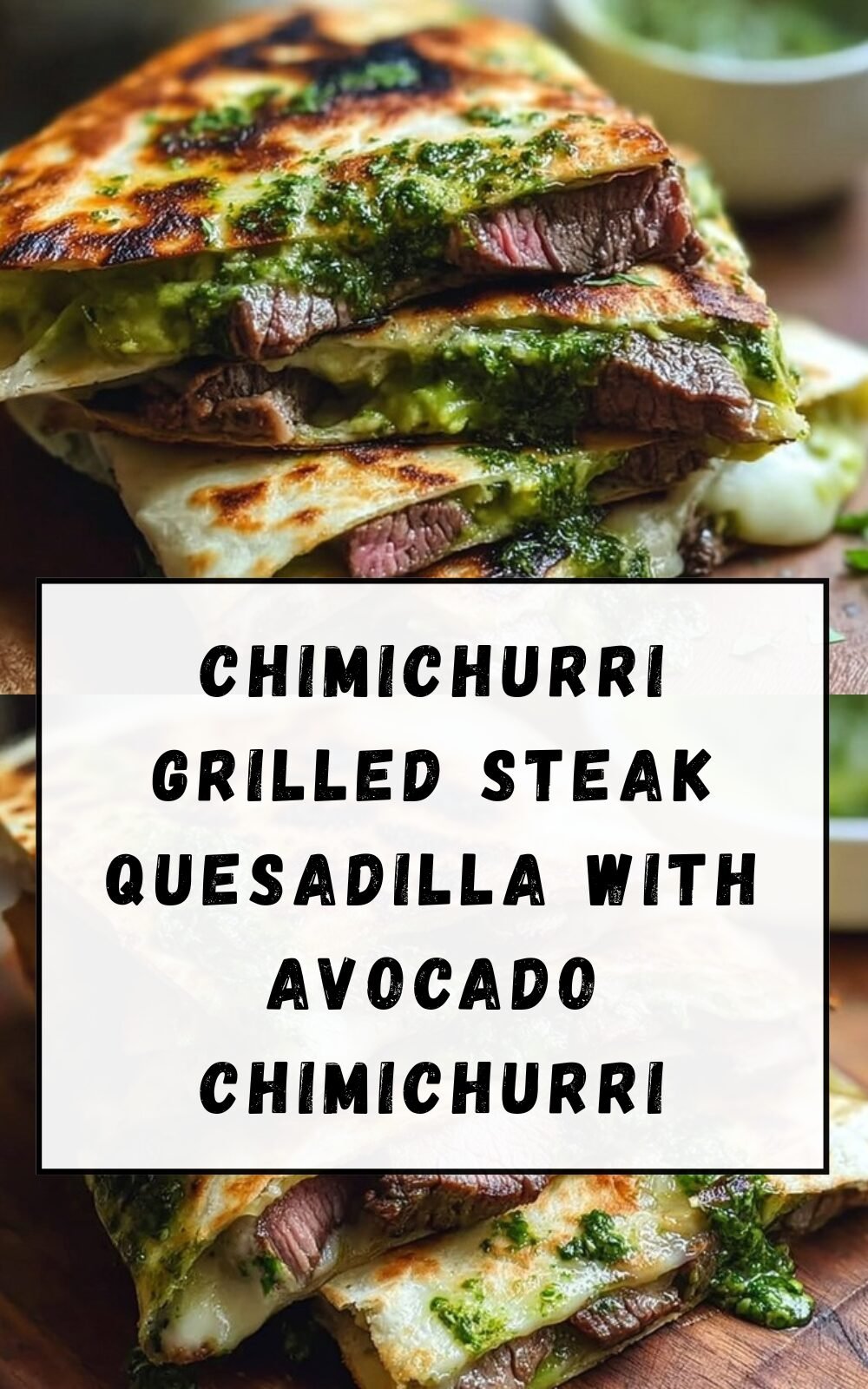 Chimichurri Grilled Steak Quesadilla With Avocado Chimichurri